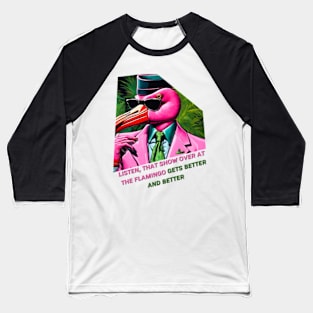 Listen, that show over at the Flamingo gets better and better Baseball T-Shirt